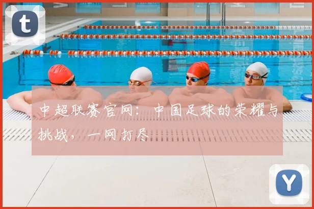 中超联赛官网:中国足球的荣耀与挑战,一网打尽