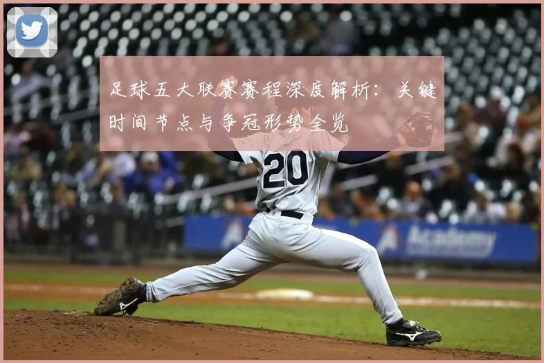 足球五大联赛赛程深度解析：关键时间节点与争冠形势全览