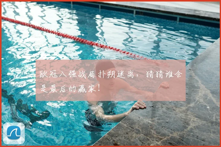 欧冠八强战局扑朔迷离，猜猜谁会是最后的赢家！